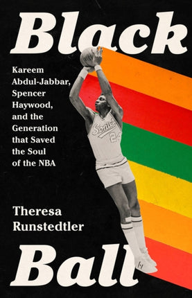 Black Ball: Kareem Abdul-Jabbar, Spencer Haywood, and the Generation that Saved the Soul of the NBA