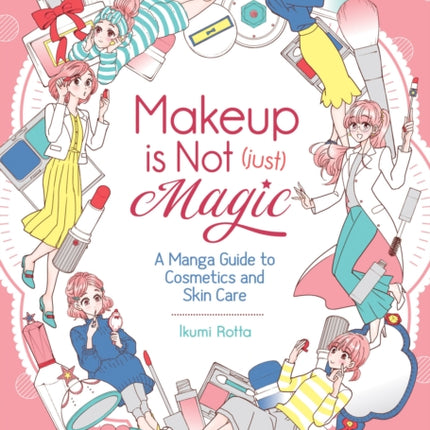 Makeup Is Not (Just) Magic: A Manga Guide to Cosmetics and Skin Care