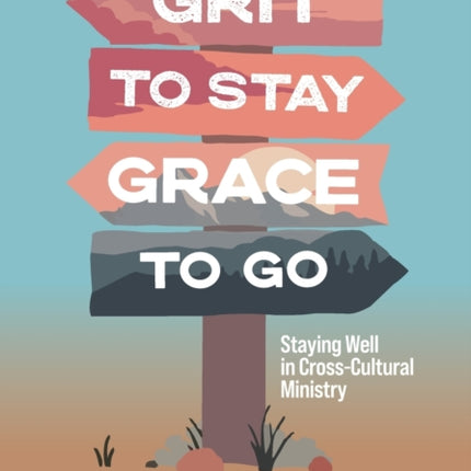 Grit to Stay Grace to Go: Staying Well in Cross-Cultural Ministry