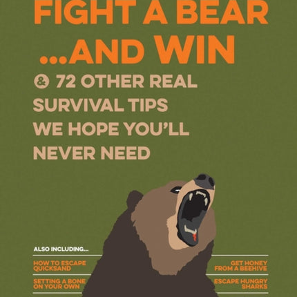 How to Fight a Bear...and Win: And 72 Other Real Survival Tips We Hope You'll Never Need