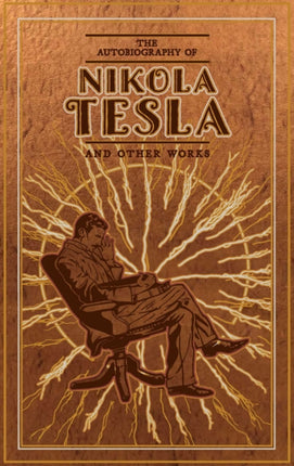 The Autobiography of Nikola Tesla and Other Works