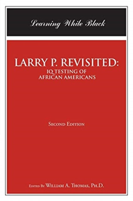 Larry P. Revisited: IQ TESTING OF AFRICAN AMERICANS: Learning While Black: Second Edition