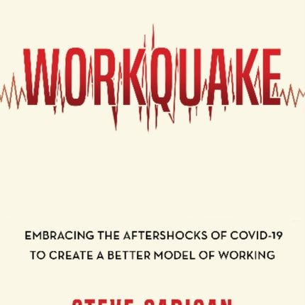 Workquake: Embracing the Aftershocks of COVID-19 to Create a Better Model of Working