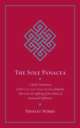 The Sole Panacea: A Brief Commentary on the Seven-Line Prayer to Guru Rinpoche That Cures the Suffering of the Sickness of Karma and Defilement