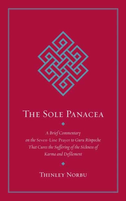 The Sole Panacea: A Brief Commentary on the Seven-Line Prayer to Guru Rinpoche That Cures the Suffering of the Sickness of Karma and Defilement