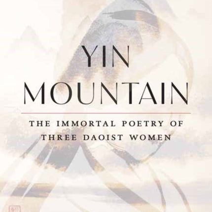 Yin Mountain: The Immortal Poetry of Three Daoist Women