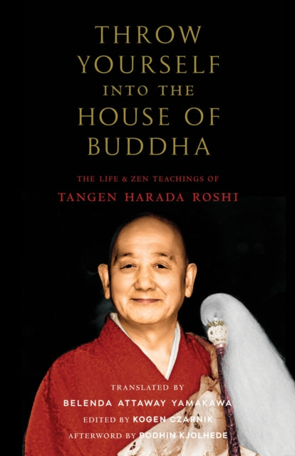 Throw Yourself into the House of Buddha: The Life and Zen Teachings of Tangen Harada Roshi