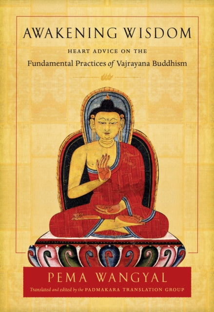 Awakening Wisdom: Heart Advice on the Fundamental Practices of Vajrayana Buddhism