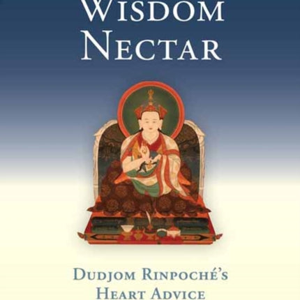 Wisdom Nectar: Dudjom Rinpoche's Heart Advice