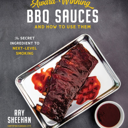 Award-Winning BBQ Sauces and How to Use Them: The Secret Ingredient to Next-Level Grilling