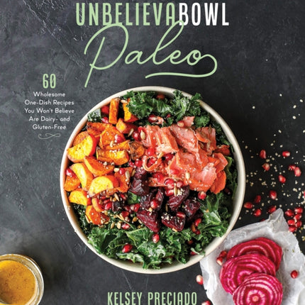 Unbelievabowl Paleo: 60 Wholesome One-Dish Recipes You Won't Believe Are Dairy- and Gluten-Free