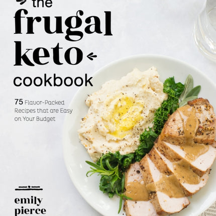 The Frugal Keto Cookbook: 75 Flavor-Packed