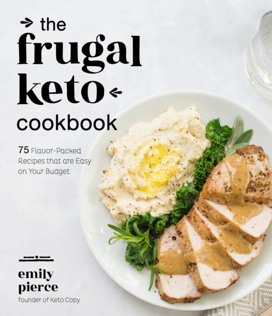 The Frugal Keto Cookbook: 75 Flavor-Packed