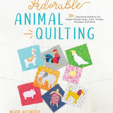 Adorable Animal Quilting: 20+ Charming Patterns
