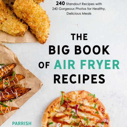 The Big Book of Air Fryer Recipes: 240 Standout Recipes with 240 Gorgeous Photos for Healthy, Delicious Meals