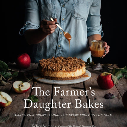 The Farmer’s Daughter Bakes: Cakes, Pies, Crisps and More for Every Fruit on the Farm