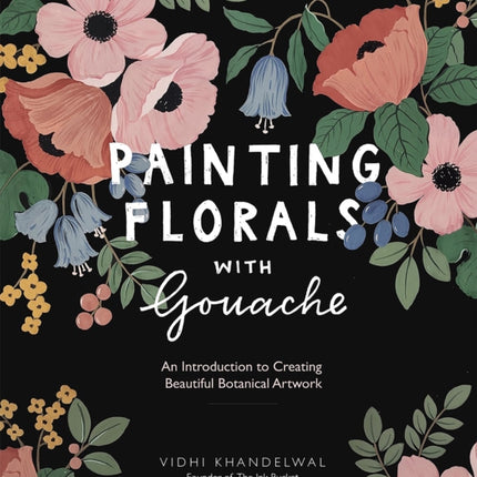 Painting Florals with Gouache: An Introduction to Creating Beautiful Botanical Artwork