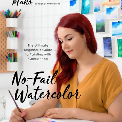 No-Fail Watercolor: The Ultimate Beginner's Guide to Painting with Confidence