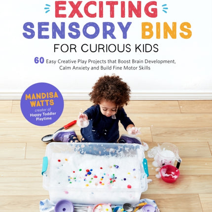 Exciting Sensory Bins for Curious Kids: 60 Easy Creative Play Projects that Boost Brain Development, Calm Anxiety and Build Fine Motor Skills