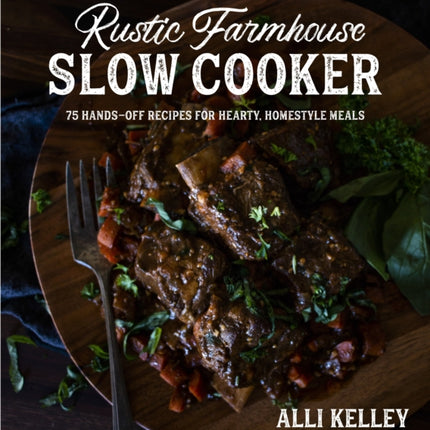 Rustic Farmhouse Slow Cooker: 75 Hands-Off Recipes for Hearty, Homestyle Meals