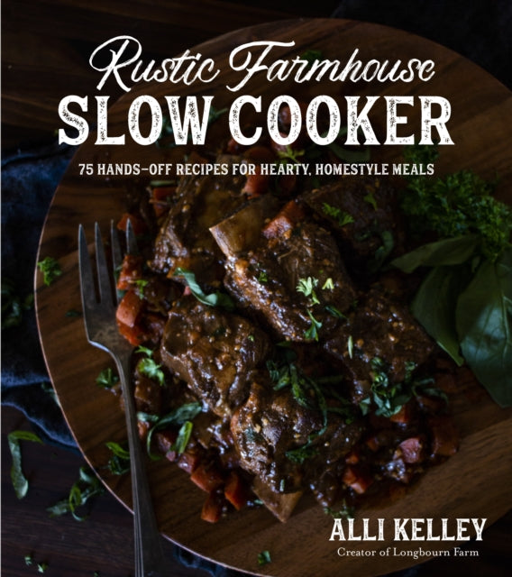 Rustic Farmhouse Slow Cooker: 75 Hands-Off Recipes for Hearty, Homestyle Meals