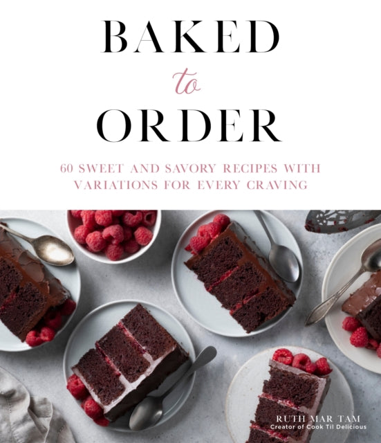 Baked to Order: 60 Sweet and Savory Recipes with Variations for Every Craving