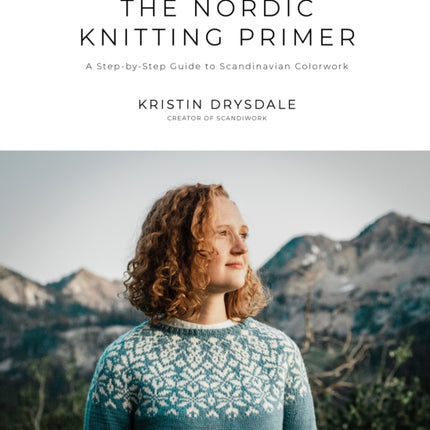 The Nordic Knitting Primer: A Step-by-Step Guide to Scandinavian Colorwork