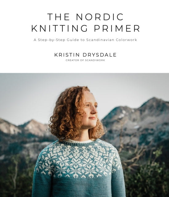 The Nordic Knitting Primer: A Step-by-Step Guide to Scandinavian Colorwork