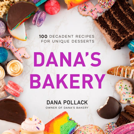 Dana’s Bakery: 100 Decadent Recipes for Unique Desserts