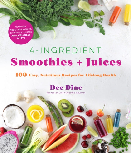 4-Ingredient Smoothies + Juices: 100 Easy,