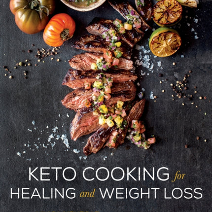 Keto Cooking for Healing and Weight Loss: 80 Delicious Low-Carb, Grain- and Dairy-Free Recipes