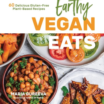 Earthy Vegan Eats: 60 Delicious Gluten-Free Plant-Based Recipes