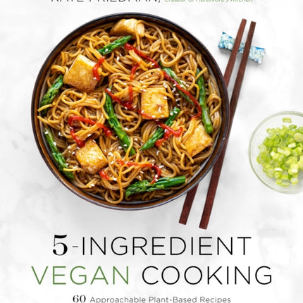 5-Ingredient Vegan Cooking: 60 Approachable Plant-Based Recipes with a Few Ingredients and Lots of Flavor