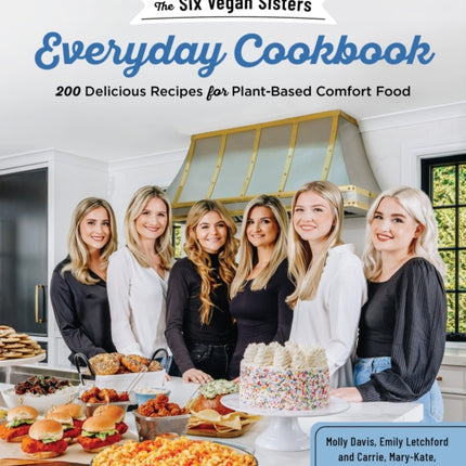 The Six Vegan Sisters Everyday Cookbook: 200 Delicious Recipes for Plant-Based Comfort Food