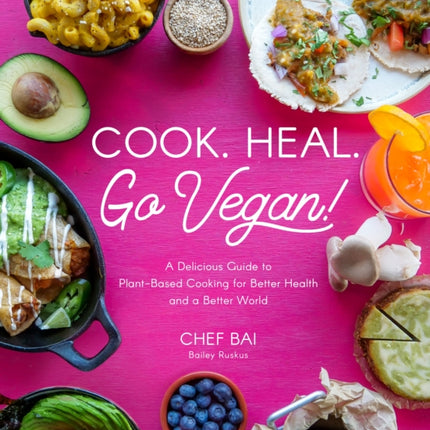 Cook. Heal. Go Vegan!: A Delicious Guide to Plant-Based Cooking for Better Health and a Better World