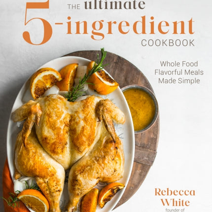 The Ultimate 5-Ingredient Cookbook: Whole Food Family Meals Made Easy