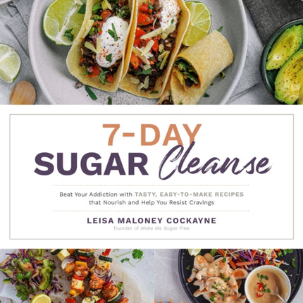 7-Day Sugar Detox: Beat Your Addiction with Tasty, Easy-to-Make Recipes that Nourish and Help You Resist Cravings