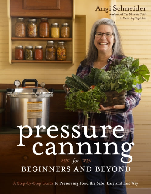 Pressure Canning for Beginners: A Step-by-Step Guide to Preserving Tomatoes, Vegetables and Meat the Safe, Fast and Easy Way