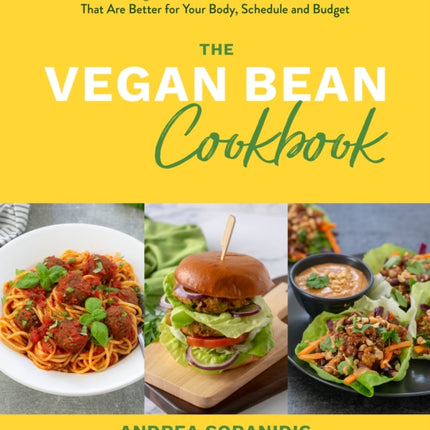 The Vegan Bean Cookbook: High-Protein, Plant-Based Meals That Are Better for Your Body, Schedule and Budget