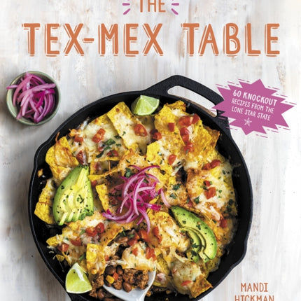 The Tex-Mex Table: 60 Knockout Recipes from the Lone Star State