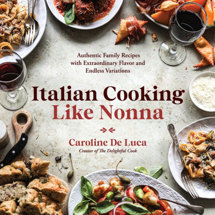 Italian Cooking Like Nonna: Authentic Family Recipes with Extraordinary Flavor and Endless Variations