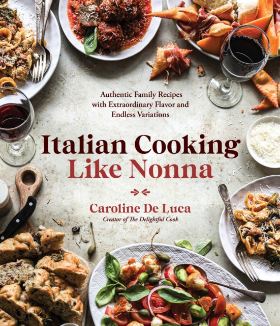 Italian Cooking Like Nonna: Authentic Family Recipes with Extraordinary Flavor and Endless Variations