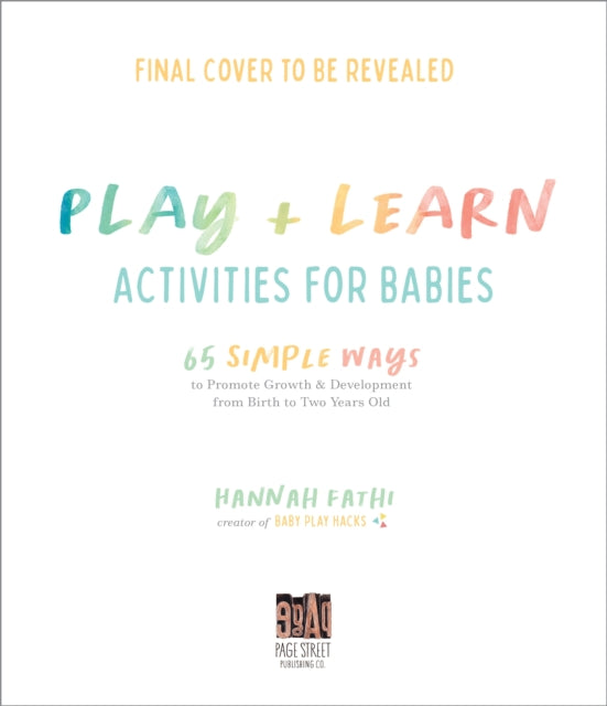 Play & Learn Activities for Babies: 65 Simple Ways to Promote Growth and Development from Birth to Two Years Old