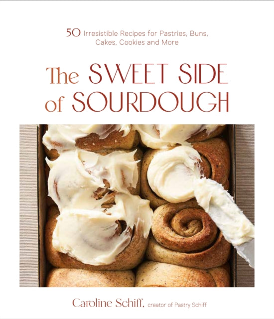 The Sweet Side of Sourdough: 50 Irresistible Recipes for Pastries, Buns, Cakes, Cookies and More