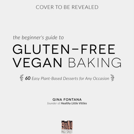 The Beginner's Guide to Gluten-Free Vegan Baking: 60 Easy Plant-Based Desserts for Any Occasion