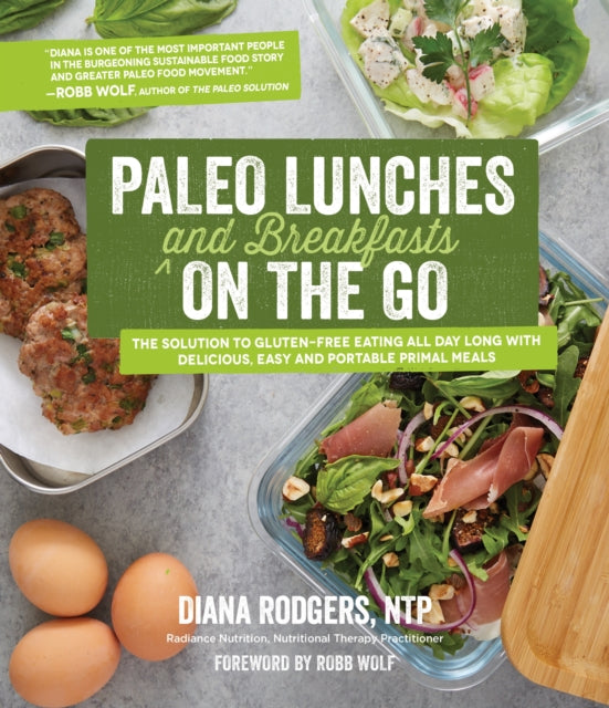 Paleo Lunches and Breakfasts On the Go: The Solution to Gluten-Free Eating All Day Long with Delicious, Easy and Portable Primal Meals