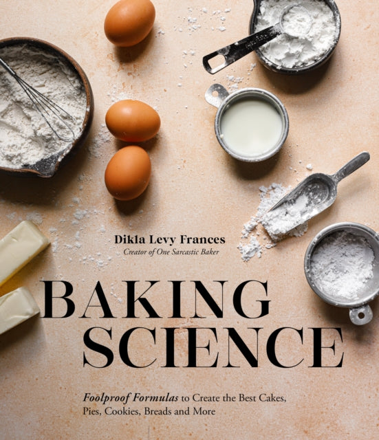 Baking Science: Foolproof Formulas to Create the Best Cakes, Pies, Cookies, Breads and More!