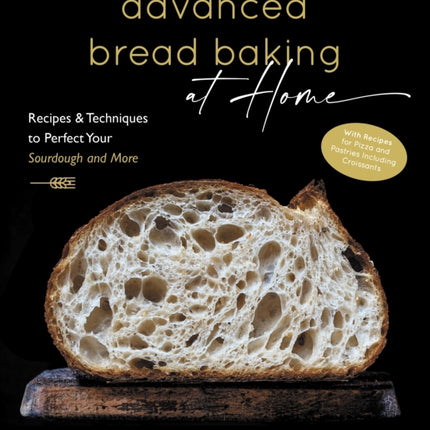 Advanced Bread Baking at Home: Recipes & Techniques to Perfect Your Sourdough and More