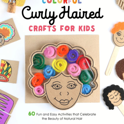 Colorful Curly Haired Crafts for Kids: 60 Fun and Easy Activities that Celebrate the Beauty of Natural Hair