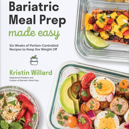 Bariatric Meal Prep Made Easy: Six Weeks of Portion-Controlled Recipes to Keep the Weight Off